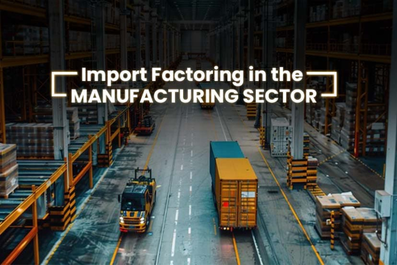 How Import Factoring Strengthens Today’s Competitive Manufacturing